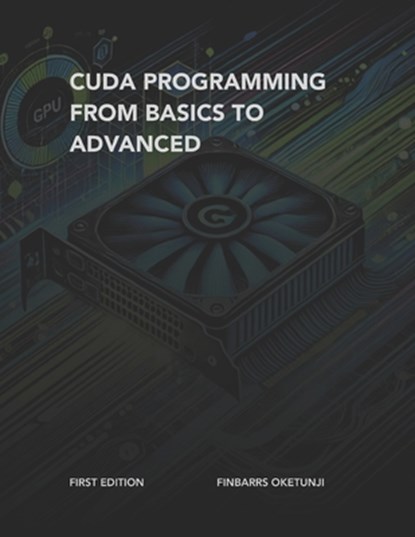 CUDA Programming from Basics to Advanced, Finbarrs Oketunji - Paperback - 9798343908435