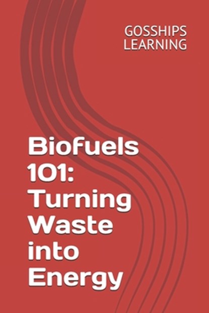 Biofuels 101: Turning Waste into Energy, Gosships Learning - Paperback - 9798344280868