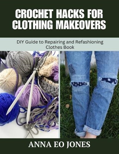 Crochet Hacks for Clothing Makeovers, Anna Eo Jones - Paperback - 9798344340203