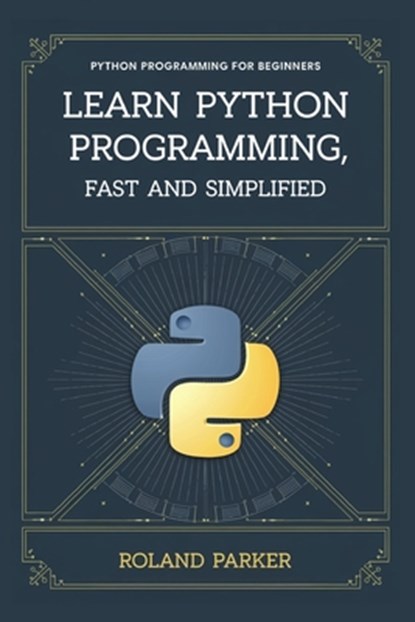 Learn Python programming, Fast and SIMPLIFIED: Python Programming For Beginners, Roland Parker - Paperback - 9798344479873