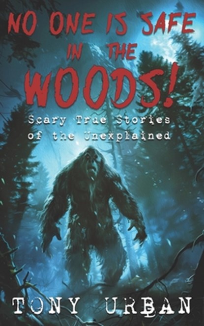 No One is Safe In the Woods: Scary True Stories of the Unexplained, Tony Urban - Paperback - 9798344929460