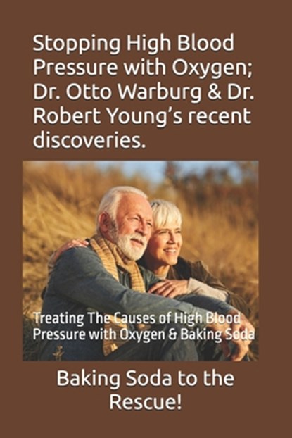 Stopping High Blood Pressure with Oxygen; Dr. Otto Warburg & Dr. Robert Young's recent discoveries.: Treating The Causes of High Blood Pressure with O, Michael Miller - Paperback - 9798344991962