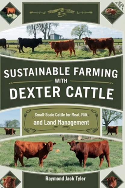 Sustainable Farming with Dexter Cattle: Small-Scale Cattle for Meat, Milk, and Land Management, Raymond Jack Tyler - Paperback - 9798345071960
