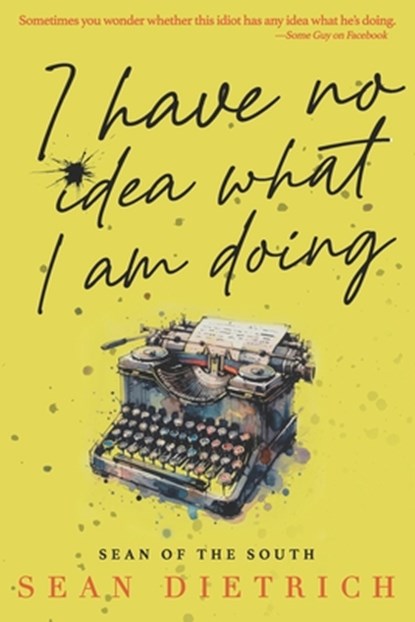 I Have No Idea What I'm Doing, Sean Dietrich - Paperback - 9798345192528