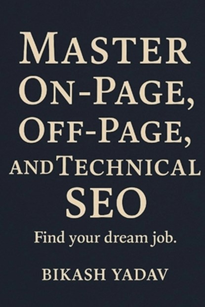 SEO Mastery: Mastering SEO: A Guide to On-page, Off-page, and Technical SEO, Bikash Yadav - Paperback - 9798345397459