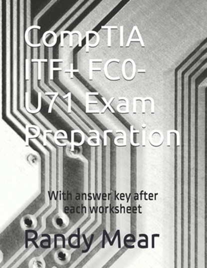CompTIA ITF+ FC0-U71 Exam Preparation: With answer key after each worksheet, Randy Mear - Paperback - 9798345690987