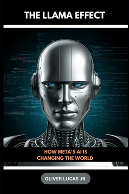 The Llama Effect: How Meta's AI is Changing The World, Oliver Lucas - Paperback - 9798345877586