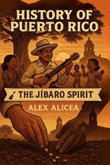 The Jíbaro Spirit: History of Puerto Rico - Alex Alicea - 9798345883419