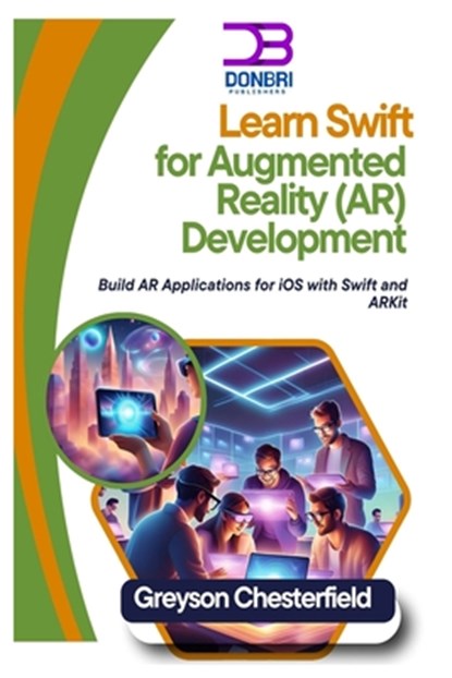 Learn Swift for Augmented Reality (AR) Development: Build AR Applications for iOS with Swift and ARKit, Greyson Chesterfield - Paperback - 9798345941249