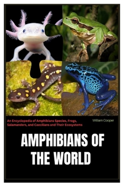 Amphibians of the World: An Encyclopedia of Amphibians Species, Frogs, Salamanders, and Caecilians and Their Ecosystems, William Cooper - Paperback - 9798346100911