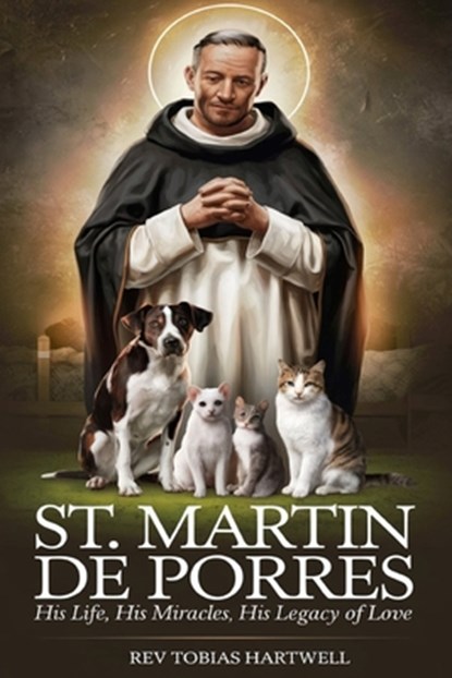 St. Martin de Porres: His Life, His Miracles, His Legacy Of Love, Tobias Hartwell - Paperback - 9798346116608