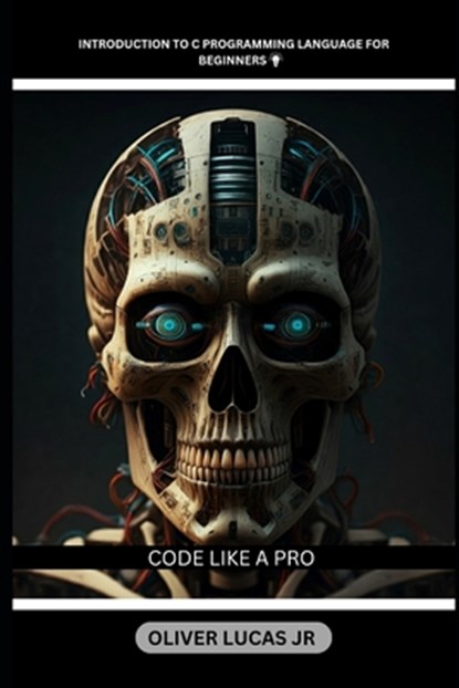 Introduction To C Programming language For Beginners: Code Like A Pro, Oliver Lucas - Paperback - 9798346172116