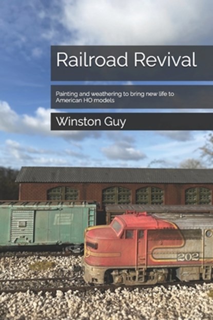 Railroad Revival: Painting and weathering to bring new life to American HO models, Winston Guy - Paperback - 9798346240921
