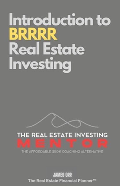 Introduction to BRRRR Real Estate Investing: The Real Estate Investing Mentor: The Affordable $50K Coaching Alternative, James Orr - Paperback - 9798346258230