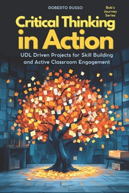 Critical Thinking in Action: UDL Driven Projects for Skill Building and Active Classroom Engagement, Roberto Russo - Paperback - 9798346430964