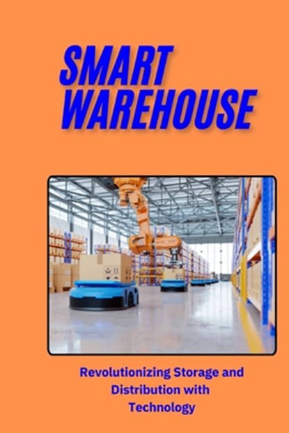 Smart Warehouse: Revolutionizing Storage and Distribution with Technology: Transforming Logistics with Automation, AI, and IoT for Enha, Jai San - Paperback - 9798346440895