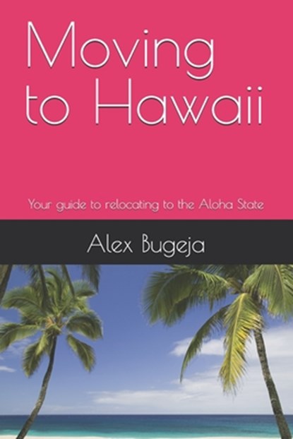 Moving to Hawaii: Your guide to relocating to the Aloha State, Alex Bugeja - Paperback - 9798346608356