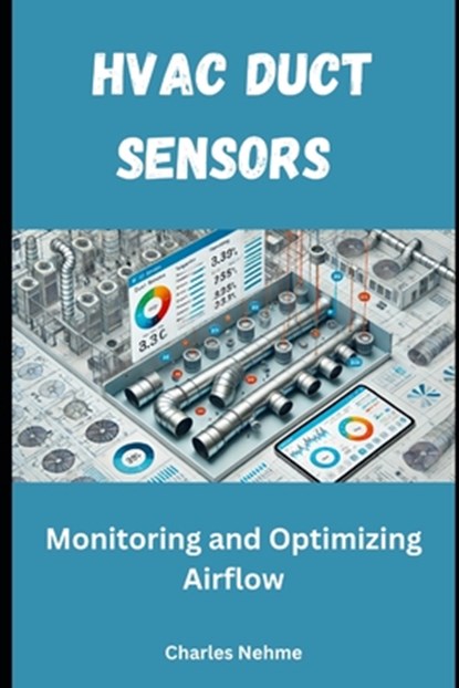 HVAC Duct Sensors: Monitoring and Optimizing Airflow, Charles Nehme - Paperback - 9798346628590