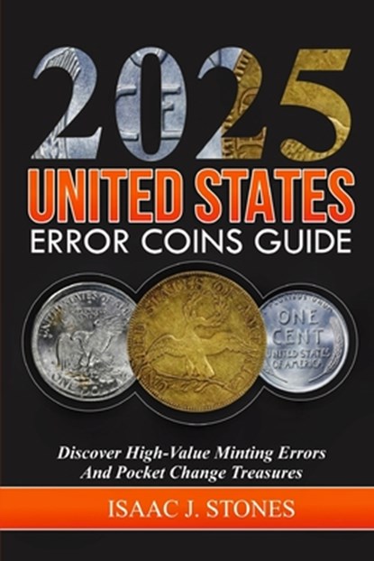 Error Coin Book 2025: Discover High-Value Minting Errors and Pocket Change Treasures, Isaac J. Stones - Paperback - 9798346904533