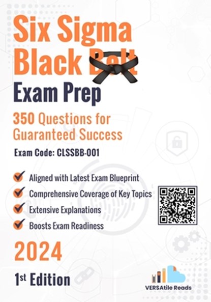Six Sigma Black Belt Exam Prep 350 Practice Questions Exam Code: CLSSBB-001: 1st Edition - 2024, Versatile Reads - Paperback - 9798346938866