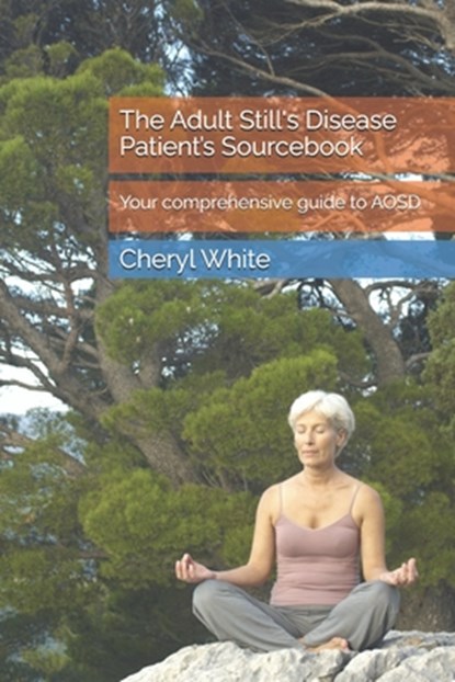The Adult Still's Disease Patient's Sourcebook: Your comprehensive guide to AOSD, Cheryl White Mat - Paperback - 9798346971764