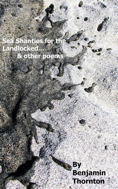 Sea Shanties For The Landlocked... and other poems, Benjamin Thornton - Paperback - 9798347425624