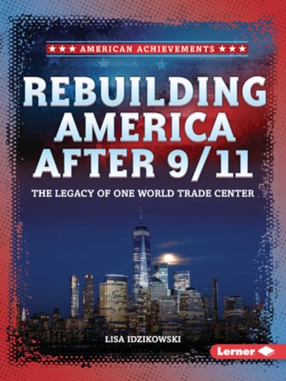 Rebuilding America After 9/11: The Legacy of One World Trade Center, Lisa Idzikowski - Paperback - 9798348028695