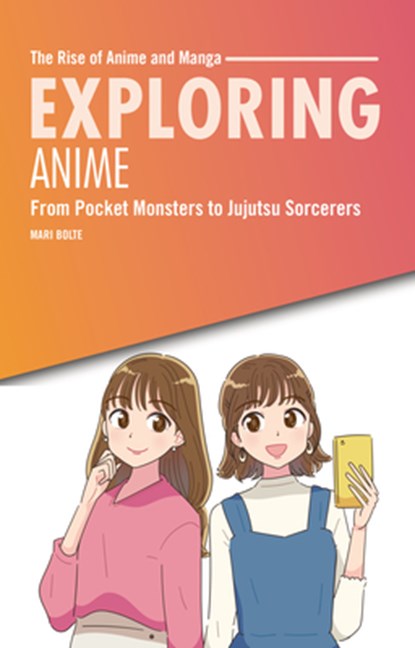 Exploring Anime: From Pocket Monsters to Jujutsu Sorcerers, Mari Bolte - Paperback - 9798348029630