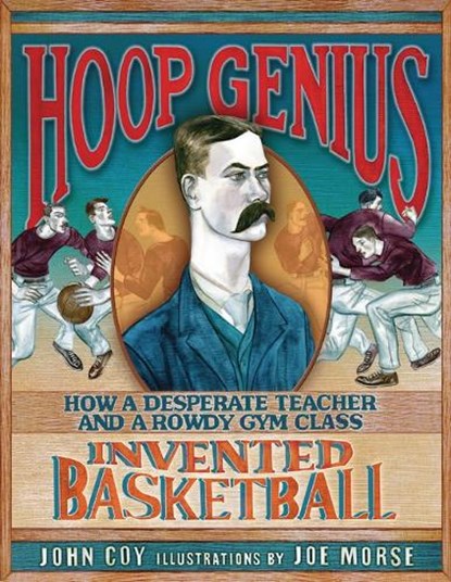 Hoop Genius: How a Desperate Teacher and a Rowdy Gym Class Invented Basketball, John Coy - Paperback - 9798348056087
