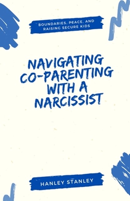 Stanley, H: Navigating Co-Parenting with a Narcissist, Hanley Stanley - Paperback - 9798348102203