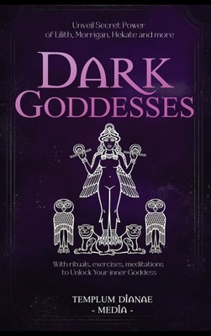 Dark Goddesses: Unveil Secret Power of Lilith, Morrigan, Hekate and more, With rituals, exercises, meditations to Unlock Your inner Goddess, Templum Dianae Media - Gebonden - 9798348115852