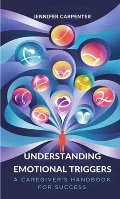 Understanding Emotional Triggers: A Caregiver's Handbook for Success, Jennifer Carpenter - Paperback - 9798348203542