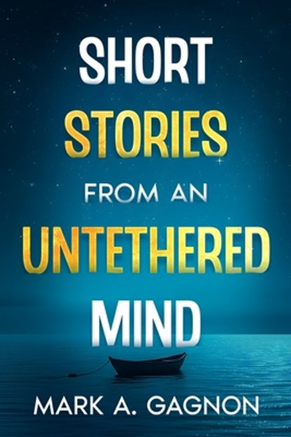 Gagnon, M: Short Stories from an Untethered Mind, Mark A Gagnon - Paperback - 9798348223502