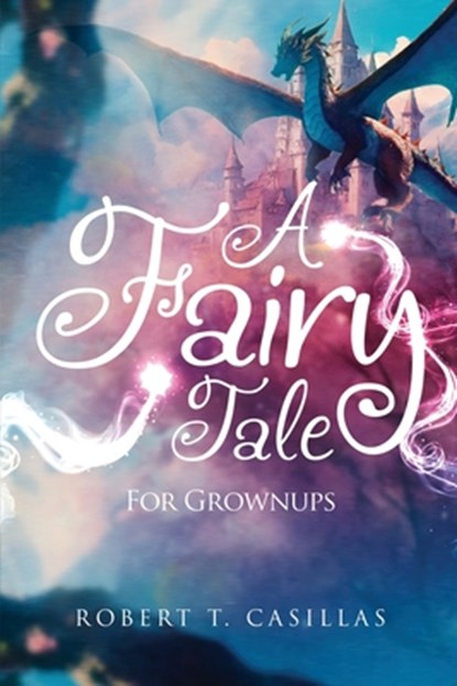 A Fairy Tale (For Grownups), Robert T. Casillas - Paperback - 9798348223731
