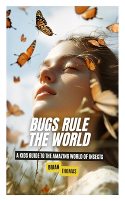 Bugs Rule the World: A Kids Guide to the Amazing World of Insects, Brian Thomas - Paperback - 9798348274061