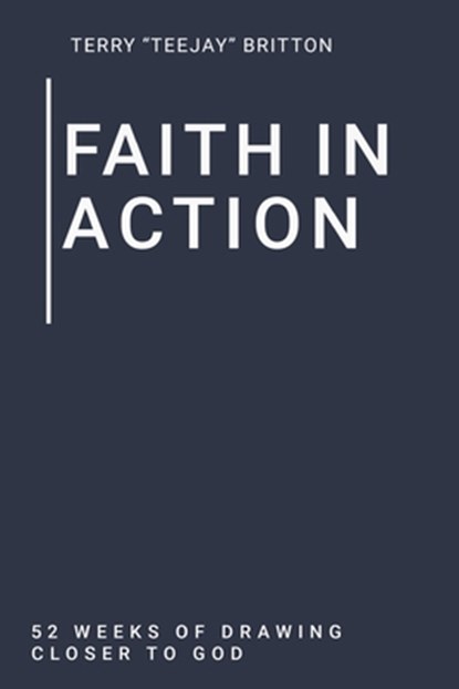 Faith In Action: 52 Weeks of Drawing Closer to God, Terry Teejay Britton - Paperback - 9798348307837