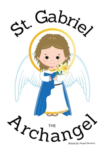 St. Gabriel the Archangel - Children's Christian Book - Lives of the Saints, Abigail Gartland - Paperback - 9798348338626