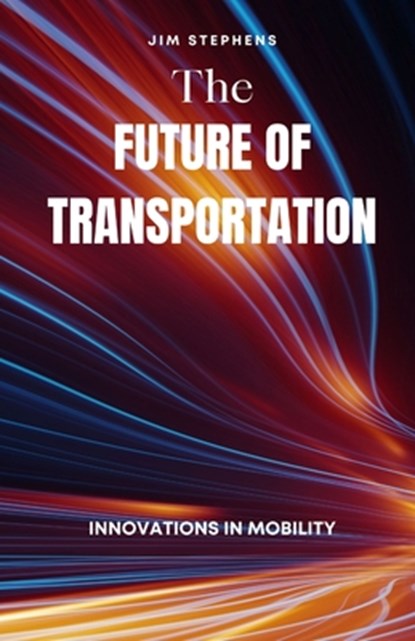 Stephens, J: Future of Transportation, Jim Stephens - Paperback - 9798348410131