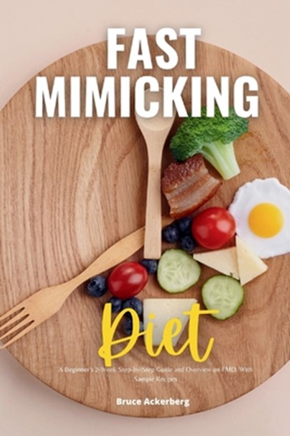 Fast Mimicking Diet: A Beginner's 2-Week Step-by-Step Guide and Overview on FMD, With Sample Recipes, Bruce Ackerberg - Paperback - 9798348441227