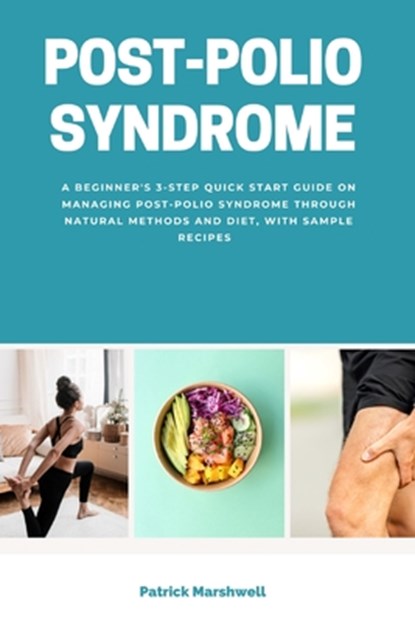 Post-Polio Syndrome: A Beginner's 3-Step Quick Start Guide on Managing Post-Polio Syndrome Through Natural Methods and Diet, With Sample Recipes, Patrick Marshwell - Paperback - 9798348451882