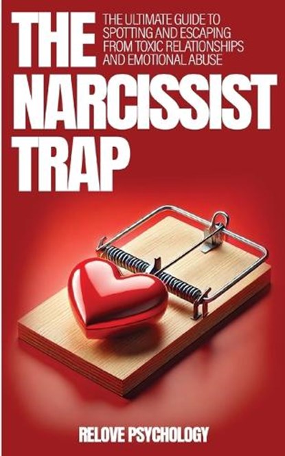 The Narcissist Trap: The Ultimate Guide To Spotting And Escaping From Toxic Relationships And Emotional Abuse, Relove Psychology - Paperback - 9798348452810