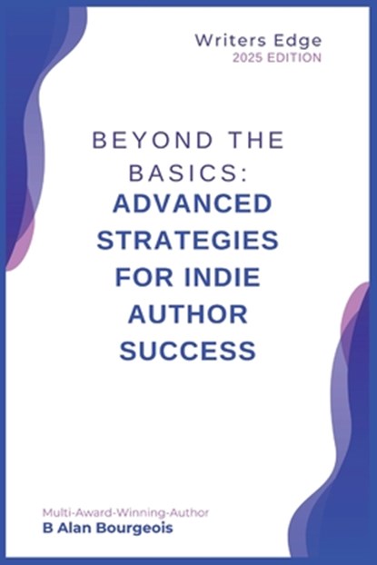 Beyond the Basics: Advanced Strategies for Indie Author Success, Bourgeois - Paperback - 9798348452896