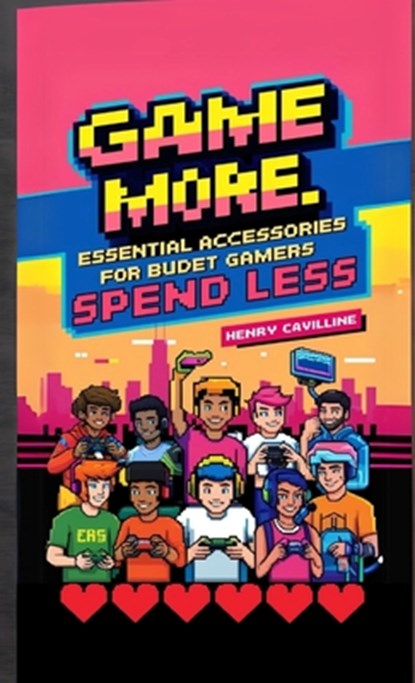 Game More, Spend Less: Essential Accessories for Budget Gamers, Henry Cavilline - Paperback - 9798348478049