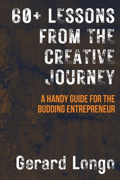60+ Lessons from the Creative Journey: A Handy Guide for the Budding Entrepreneur, Gerard Longo - Paperback - 9798348479190