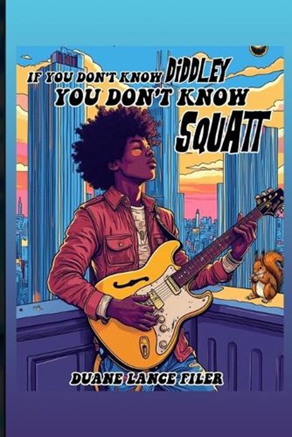 If You Don't Know Diddley You Don't Know Squatt, Duane Lance Filer - Paperback - 9798348493981