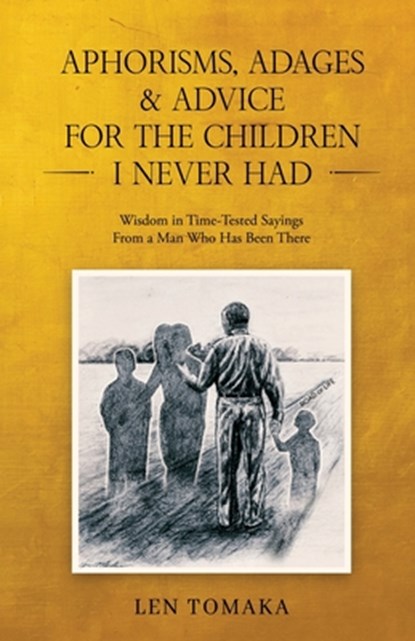 Aphorisms, Adages & Advice for the Children I Never Had, Len Tomaka - Paperback - 9798348494247