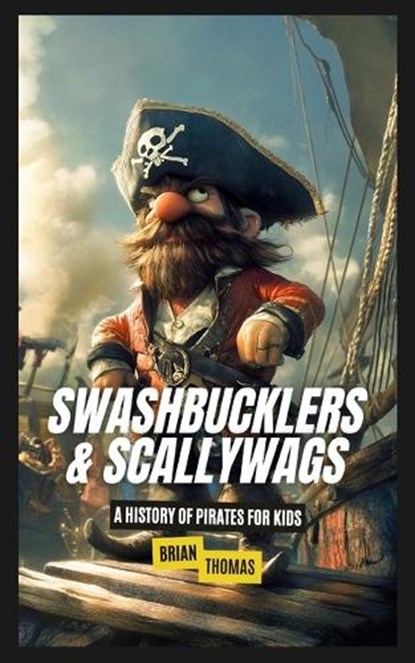 Swashbucklers & Scallywags: A History of Pirates for Kids, Brian Thomas - Paperback - 9798348503628