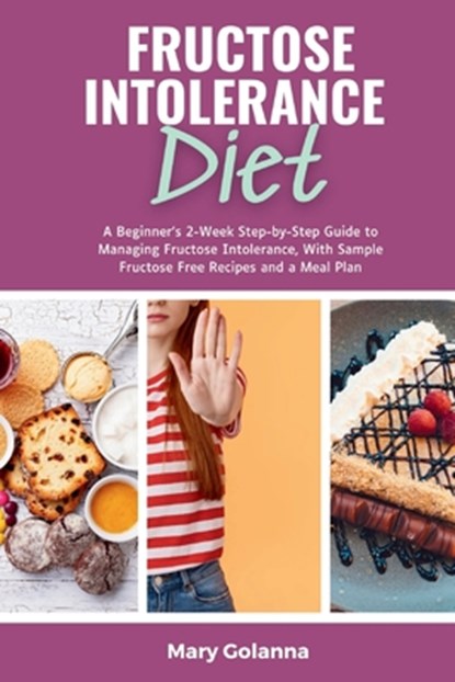 Fructose Intolerance Diet: A Beginner's 2-Week Step-by-Step Guide to Managing Fructose Intolerance, With Sample Fructose Free Recipes and a Meal Plan, Mary Golanna - Paperback - 9798348514785