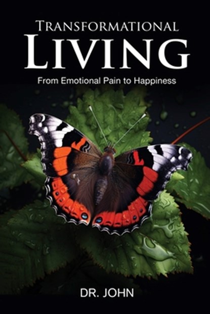 Transformational Living: From Emotional Pain to Happiness, Dr John - Paperback - 9798348517700