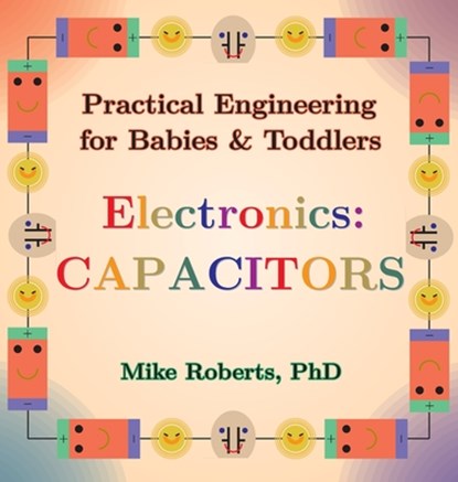 Practical Engineering for Babies & Toddlers - Electronics: Capacitors, Mike Roberts - Gebonden - 9798348524067